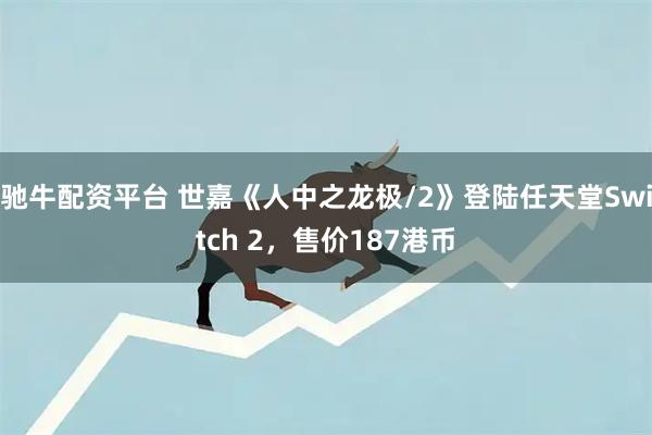 驰牛配资平台 世嘉《人中之龙极/2》登陆任天堂Switch 2，售价187港币